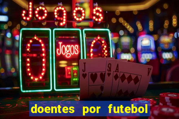 doentes por futebol guia de jogos